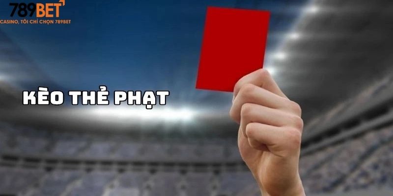 Các loại kèo thẻ phạt được ưa chuộng